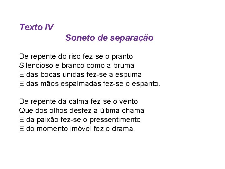 Texto IV Soneto de separação De repente do riso fez-se o pranto Silencioso e