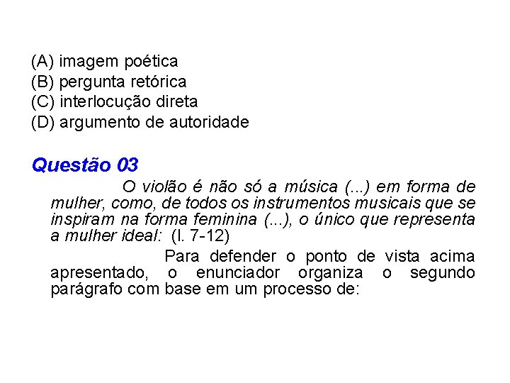 (A) imagem poética (B) pergunta retórica (C) interlocução direta (D) argumento de autoridade Questão