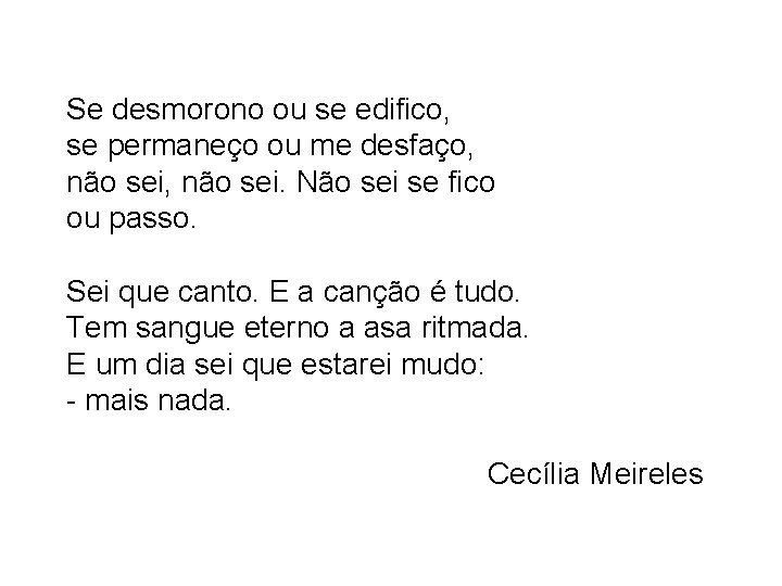 Se desmorono ou se edifico, se permaneço ou me desfaço, não sei. Não sei