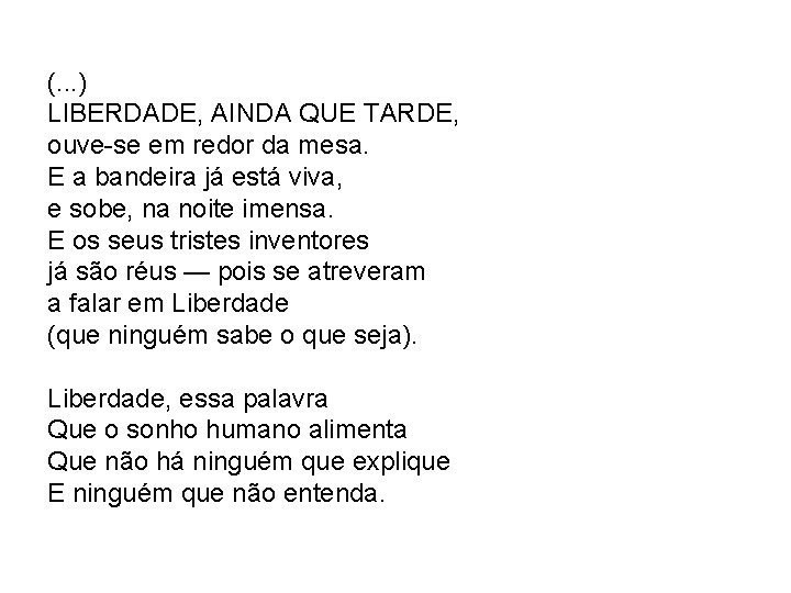 (. . . ) LIBERDADE, AINDA QUE TARDE, ouve-se em redor da mesa. E