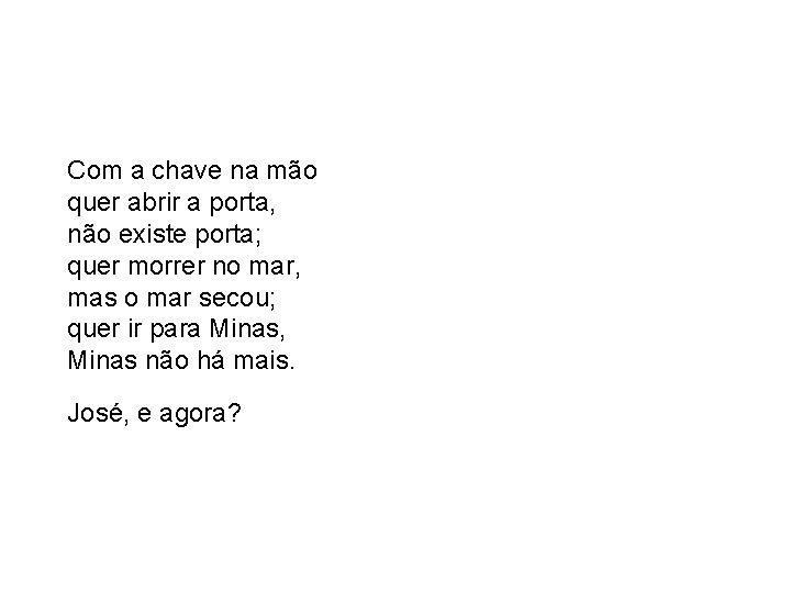 Com a chave na mão quer abrir a porta, não existe porta; quer morrer