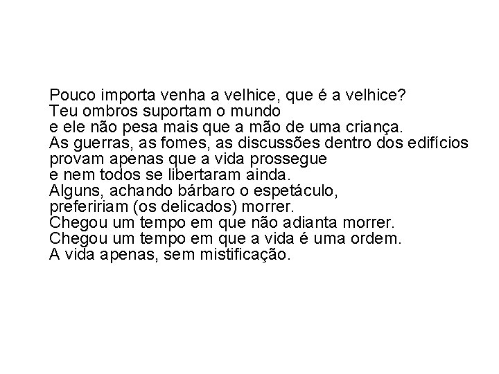  Pouco importa venha a velhice, que é a velhice? Teu ombros suportam o