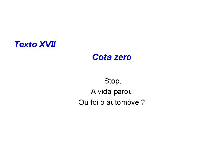 Texto XVII Cota zero Stop. A vida parou Ou foi o automóvel? 