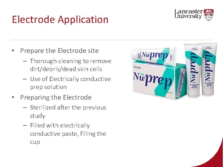 Electrode Application • Prepare the Electrode site – Thorough cleaning to remove dirt/debris/dead skin Electrode Application • Prepare the Electrode site – Thorough cleaning to remove dirt/debris/dead skin