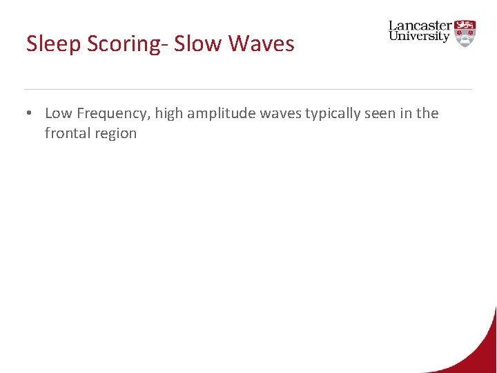Sleep Scoring- Slow Waves • Low Frequency, high amplitude waves typically seen in the Sleep Scoring- Slow Waves • Low Frequency, high amplitude waves typically seen in the