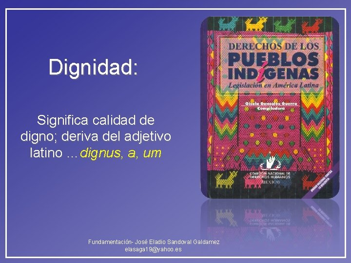 Dignidad: Significa calidad de digno; deriva del adjetivo latino …dignus, a, um Fundamentación- José Dignidad: Significa calidad de digno; deriva del adjetivo latino …dignus, a, um Fundamentación- José