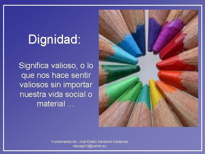 Dignidad: Significa valioso, o lo que nos hace sentir valiosos sin importar nuestra vida Dignidad: Significa valioso, o lo que nos hace sentir valiosos sin importar nuestra vida