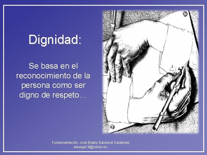 Dignidad: Se basa en el reconocimiento de la persona como ser digno de respeto… Dignidad: Se basa en el reconocimiento de la persona como ser digno de respeto…