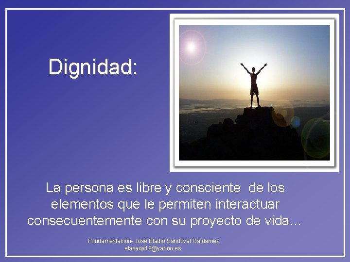 Dignidad: La persona es libre y consciente de los elementos que le permiten interactuar Dignidad: La persona es libre y consciente de los elementos que le permiten interactuar