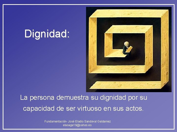 Dignidad: La persona demuestra su dignidad por su capacidad de ser virtuoso en sus Dignidad: La persona demuestra su dignidad por su capacidad de ser virtuoso en sus