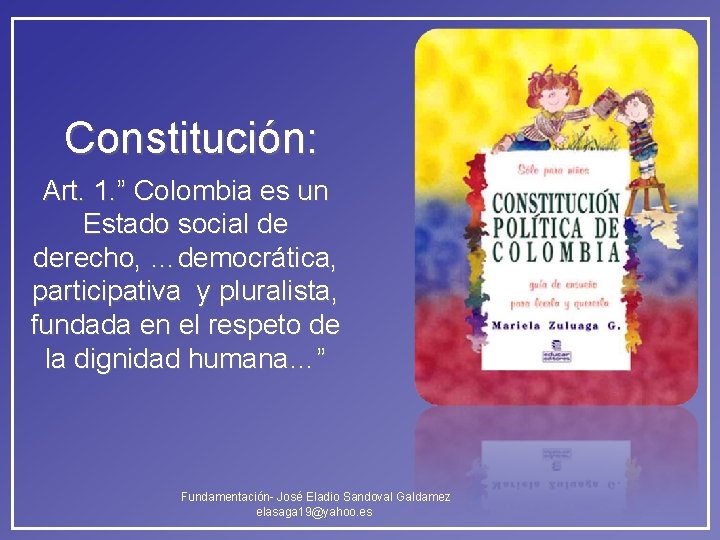 Constitución: Art. 1. ” Colombia es un Estado social de derecho, …democrática, participativa y Constitución: Art. 1. ” Colombia es un Estado social de derecho, …democrática, participativa y