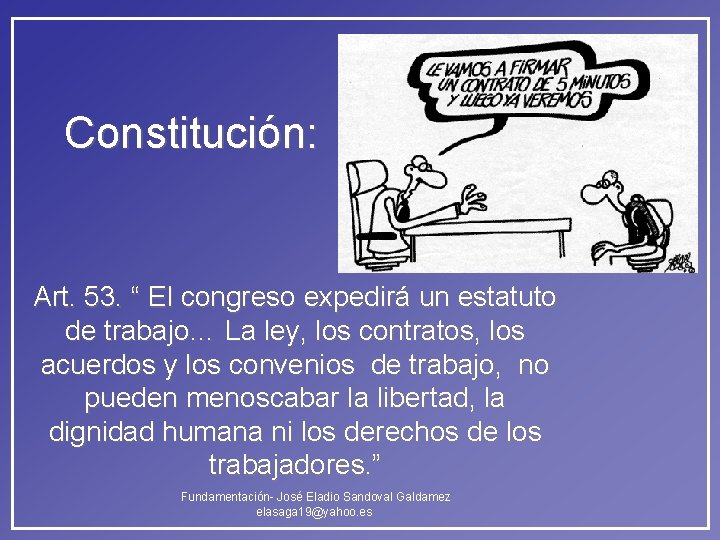 Constitución: Art. 53. “ El congreso expedirá un estatuto de trabajo… La ley, los Constitución: Art. 53. “ El congreso expedirá un estatuto de trabajo… La ley, los