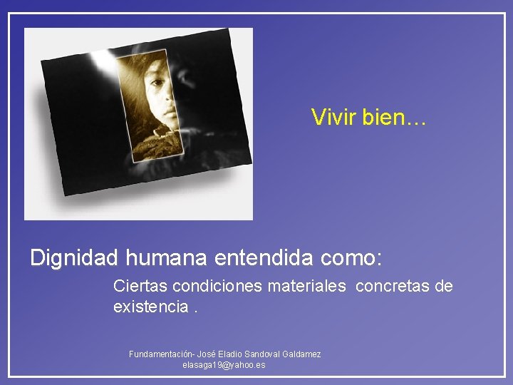 Vivir bien… Dignidad humana entendida como: Ciertas condiciones materiales concretas de existencia. Fundamentación- José Vivir bien… Dignidad humana entendida como: Ciertas condiciones materiales concretas de existencia. Fundamentación- José
