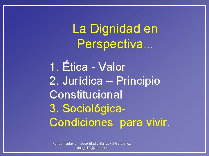 La Dignidad en Perspectiva… 1. Ética - Valor 2. Jurídica – Principio Constitucional 3. La Dignidad en Perspectiva… 1. Ética - Valor 2. Jurídica – Principio Constitucional 3.