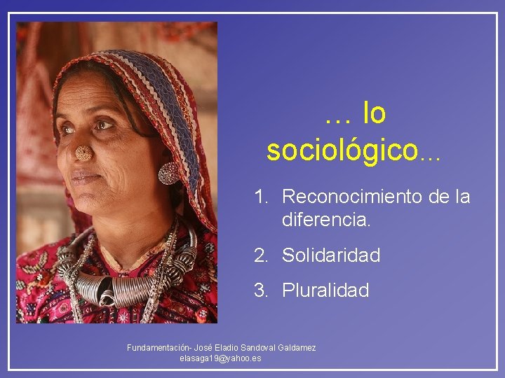 … lo sociológico… 1. Reconocimiento de la diferencia. 2. Solidaridad 3. Pluralidad Fundamentación- José … lo sociológico… 1. Reconocimiento de la diferencia. 2. Solidaridad 3. Pluralidad Fundamentación- José