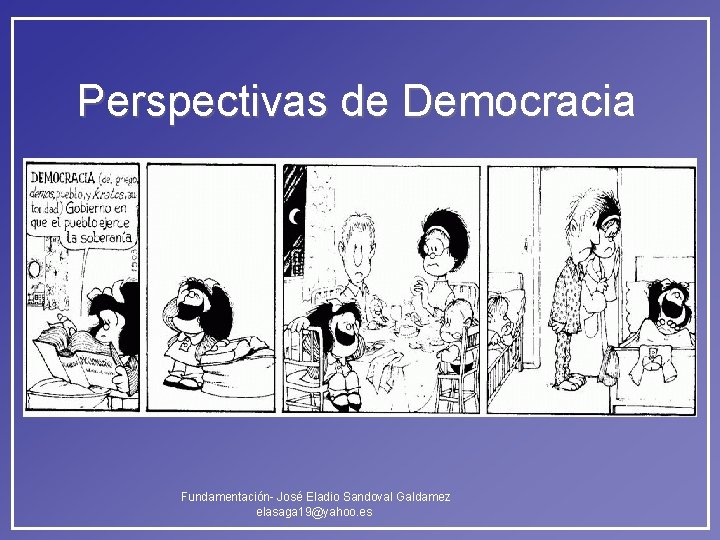 Perspectivas de Democracia Fundamentación- José Eladio Sandoval Galdamez elasaga 19@yahoo. es Perspectivas de Democracia Fundamentación- José Eladio Sandoval Galdamez elasaga 19@yahoo. es
