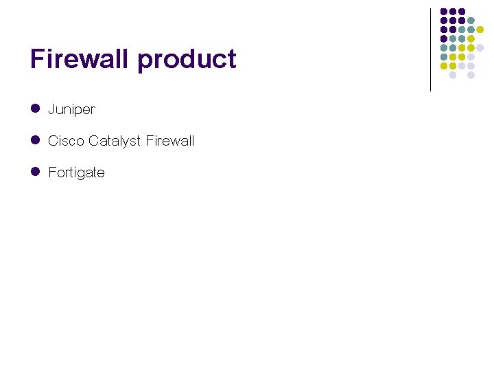 Firewall product l l l Juniper Cisco Catalyst Firewall Fortigate 