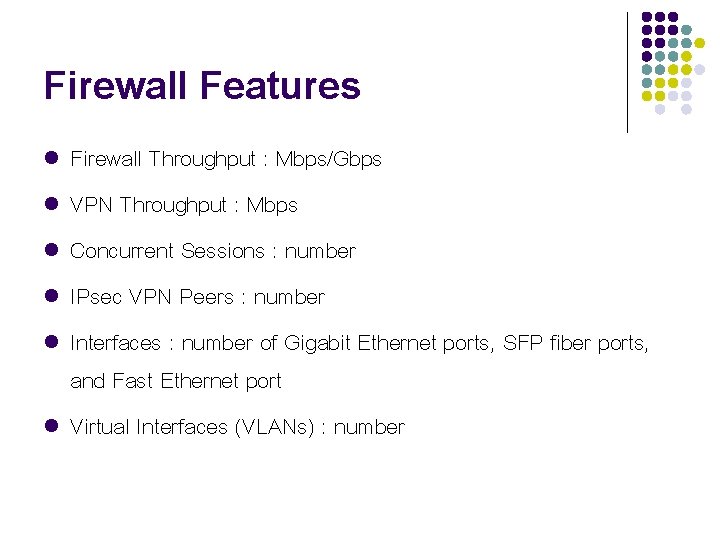 Firewall Features l l l Firewall Throughput : Mbps/Gbps VPN Throughput : Mbps Concurrent