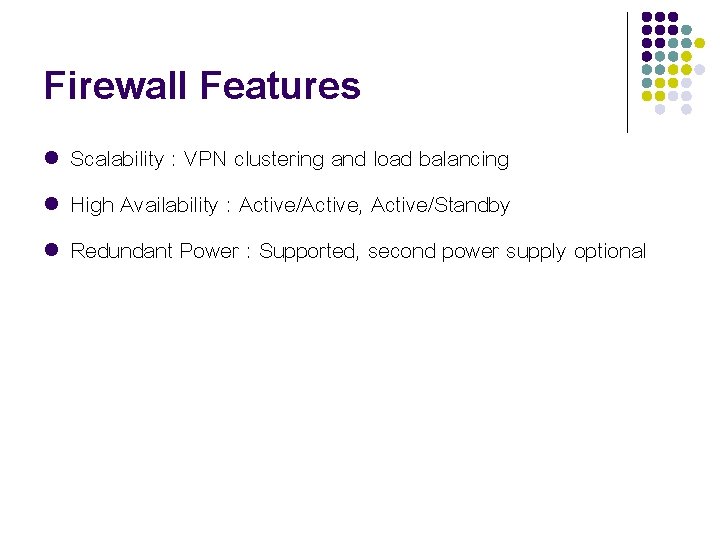 Firewall Features l l l Scalability : VPN clustering and load balancing High Availability