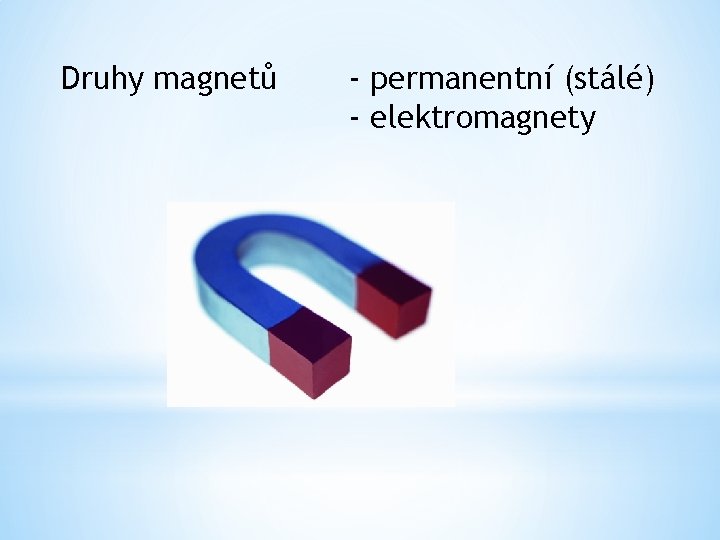 Druhy magnetů - permanentní (stálé) - elektromagnety 