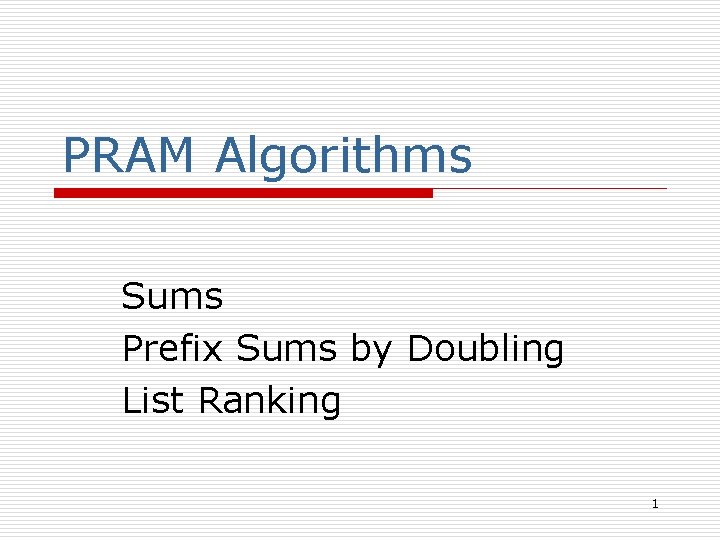 PRAM Algorithms Sums Prefix Sums by Doubling List Ranking 1 