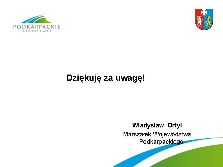 Dziękuję za uwagę! Władysław Ortyl Marszałek Województwa Podkarpackiego 