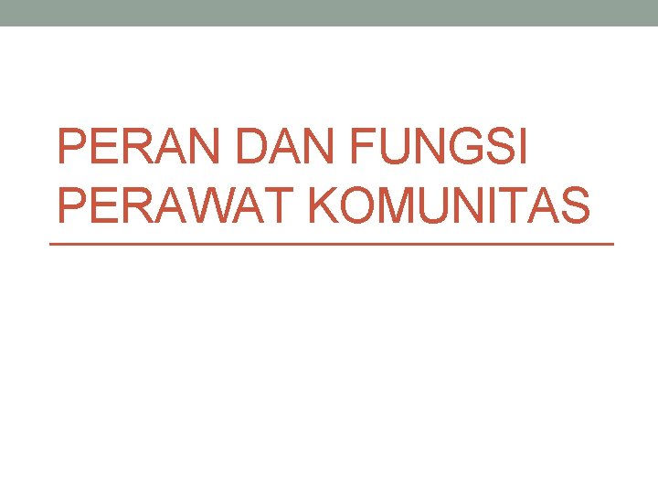 PERAN DAN FUNGSI PERAWAT KOMUNITAS 