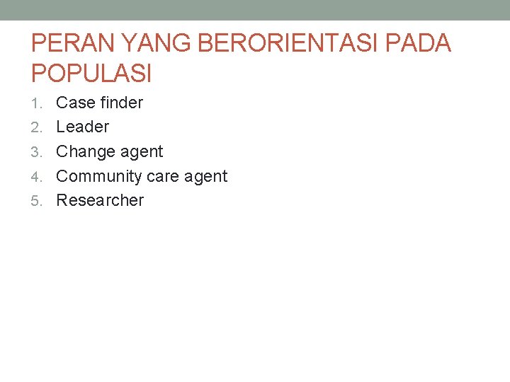 PERAN YANG BERORIENTASI PADA POPULASI 1. Case finder 2. Leader 3. Change agent 4.