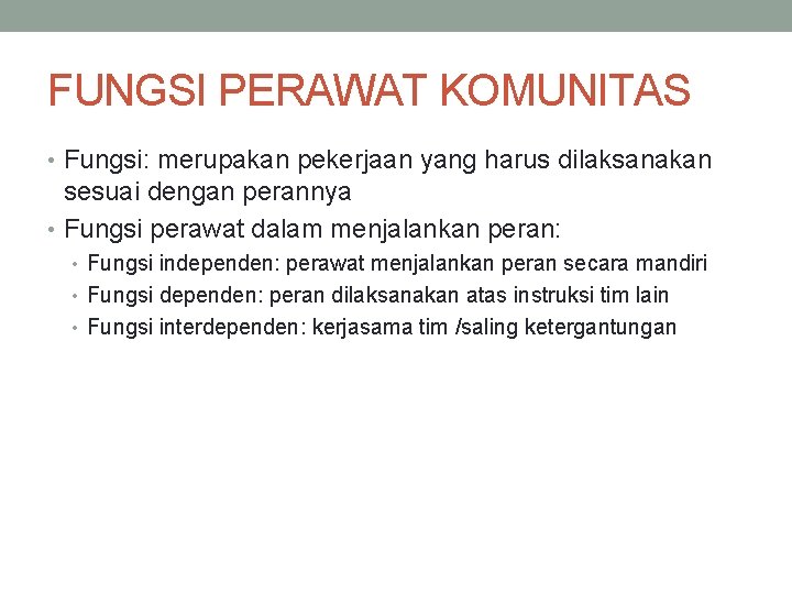 FUNGSI PERAWAT KOMUNITAS • Fungsi: merupakan pekerjaan yang harus dilaksanakan sesuai dengan perannya •