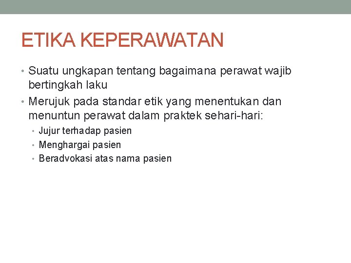 ETIKA KEPERAWATAN • Suatu ungkapan tentang bagaimana perawat wajib bertingkah laku • Merujuk pada