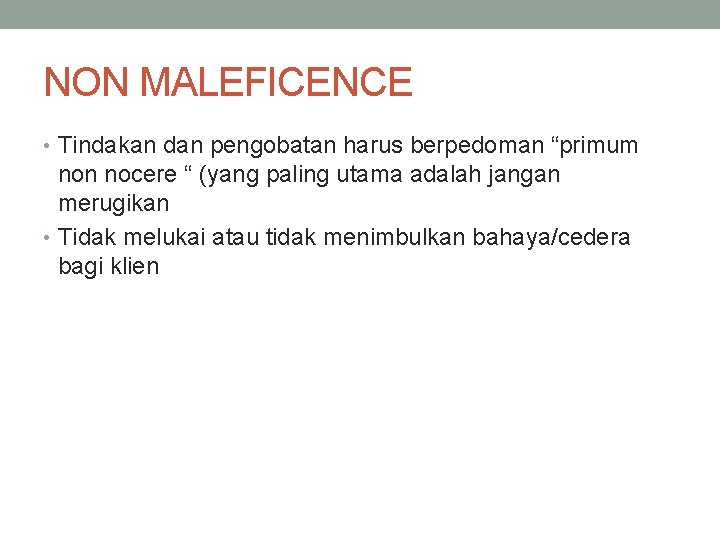 NON MALEFICENCE • Tindakan dan pengobatan harus berpedoman “primum non nocere “ (yang paling