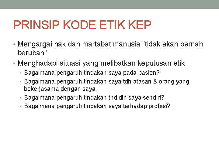 PRINSIP KODE ETIK KEP • Mengargai hak dan martabat manusia “tidak akan pernah berubah”