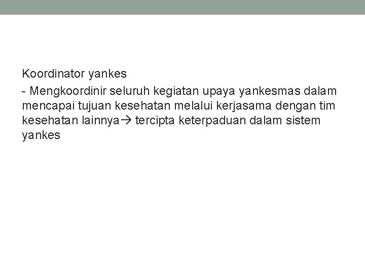 Koordinator yankes - Mengkoordinir seluruh kegiatan upaya yankesmas dalam mencapai tujuan kesehatan melalui kerjasama