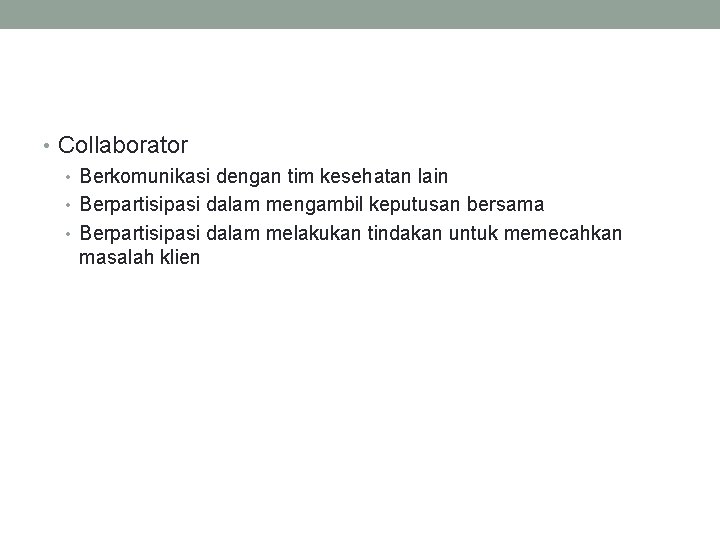  • Collaborator • Berkomunikasi dengan tim kesehatan lain • Berpartisipasi dalam mengambil keputusan