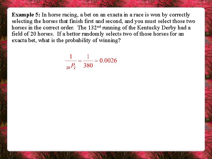 Example 5: In horse racing, a bet on an exacta in a race is