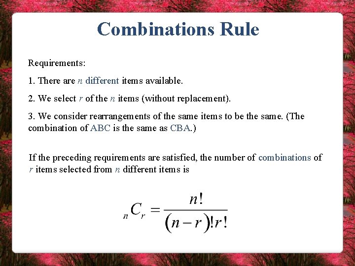 Combinations Rule Requirements: 1. There are n different items available. 2. We select r