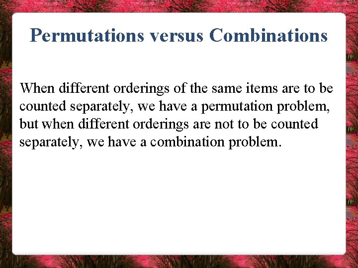 Permutations versus Combinations When different orderings of the same items are to be counted