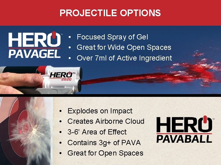 PROJECTILE OPTIONS • Focused Spray of Gel • Great for Wide Open Spaces •