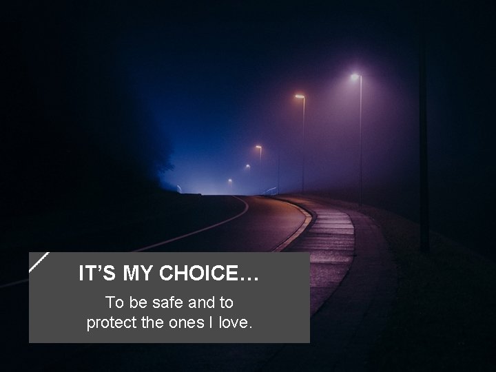 IT’S MY CHOICE… To be safe and to protect the ones I love. 