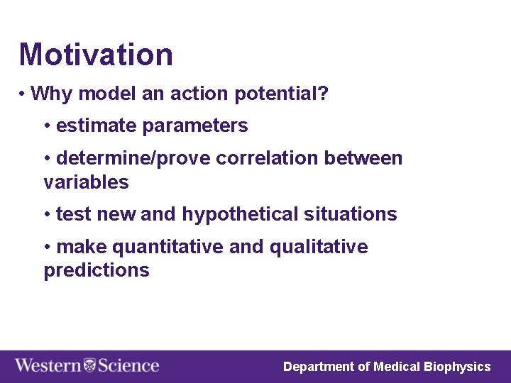Motivation • Why model an action potential? • estimate parameters • determine/prove correlation between