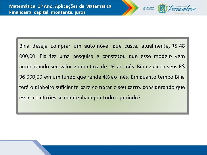 Matemática, 1º Ano, Aplicações da Matemática Financeira: capital, montante, juros Bina deseja comprar um