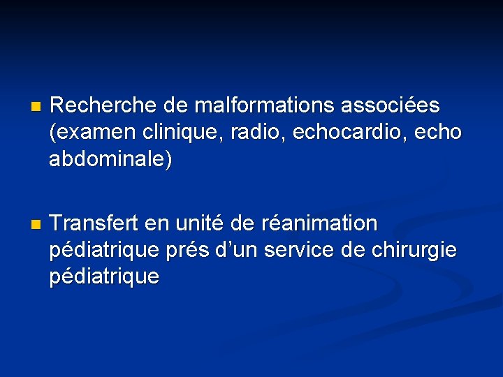 n Recherche de malformations associées (examen clinique, radio, echocardio, echo abdominale) n Transfert en