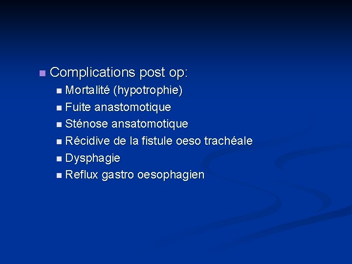 n Complications post op: n Mortalité (hypotrophie) n Fuite anastomotique n Sténose ansatomotique n