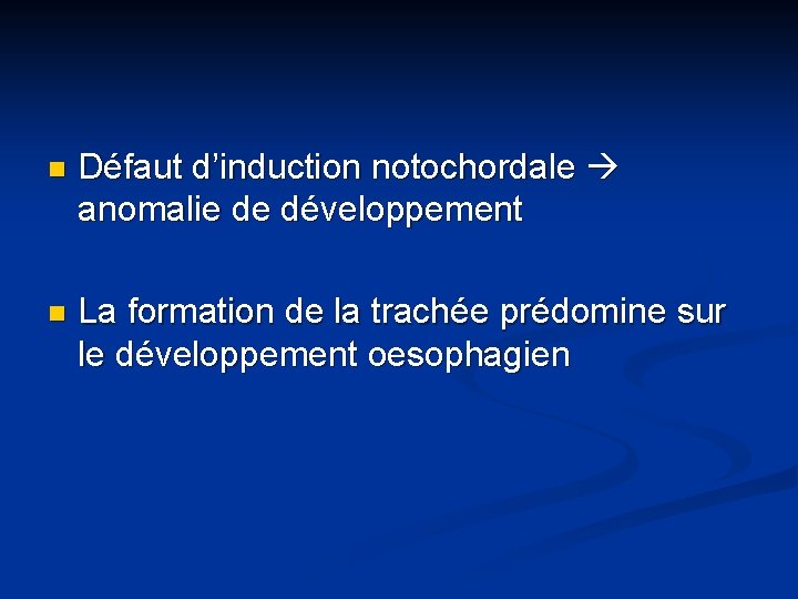 n Défaut d’induction notochordale anomalie de développement n La formation de la trachée prédomine