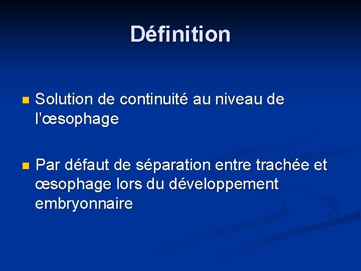 Définition n Solution de continuité au niveau de l’œsophage n Par défaut de séparation