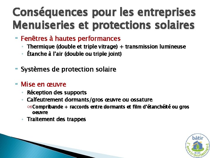 Conséquences pour les entreprises Menuiseries et protections solaires Fenêtres à hautes performances ◦ Thermique