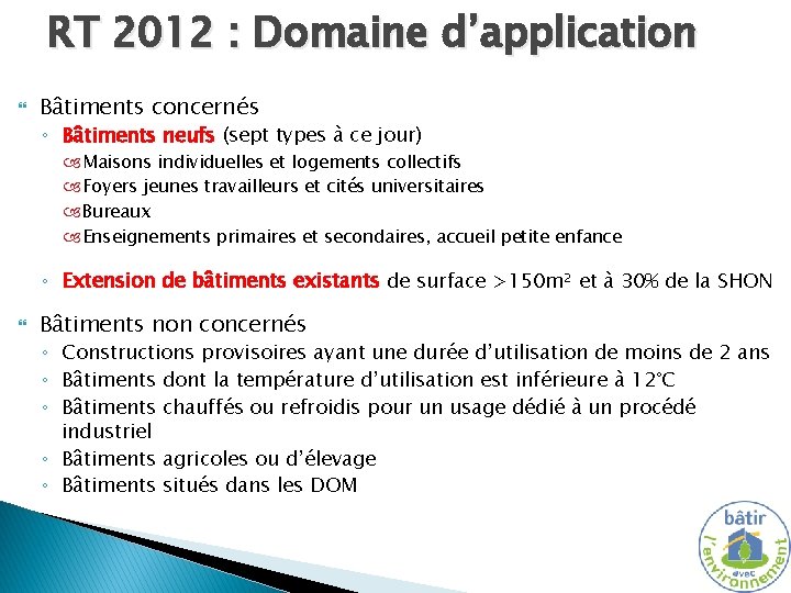 RT 2012 : Domaine d’application Bâtiments concernés ◦ Bâtiments neufs (sept types à ce