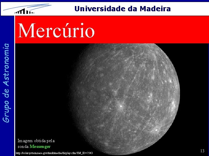 Universidade da Madeira Grupo de Astronomia Mercúrio Imagem obtida pela sonda Messenger http: //solarsystem.