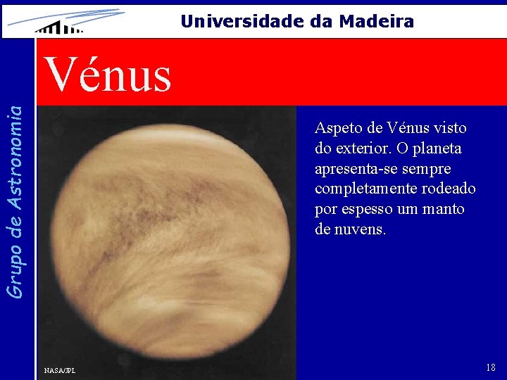 Universidade da Madeira Grupo de Astronomia Vénus Aspeto de Vénus visto do exterior. O