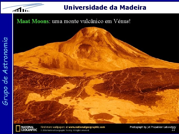 Universidade da Madeira Grupo de Astronomia Maat Moons: uma monte vulcânico em Vénus! Maat